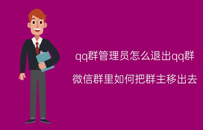 qq群管理员怎么退出qq群 微信群里如何把群主移出去？